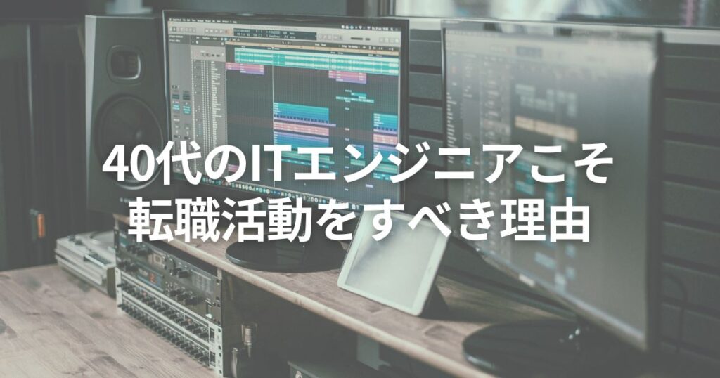 40代のITエンジニアこそ転職活動をすべき理由