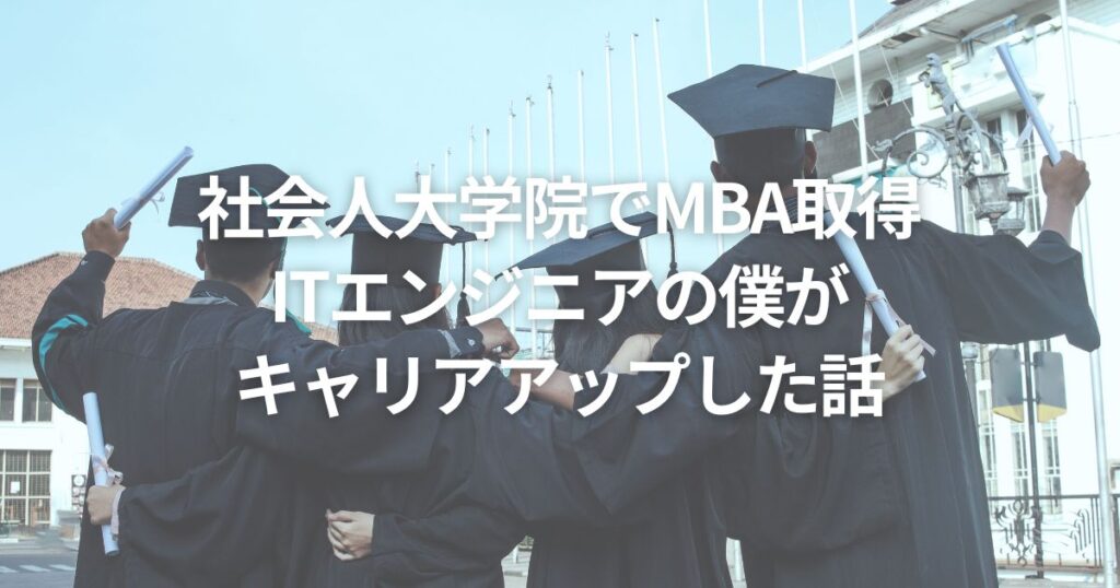 社会人大学院でMBA取得｜ITエンジニアの僕がキャリアアップした話