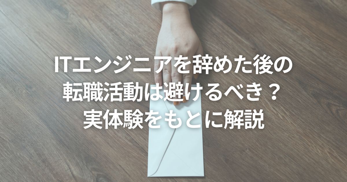 ITエンジニアを辞めた後の転職活動は避けるべき?実体験をもとに解説