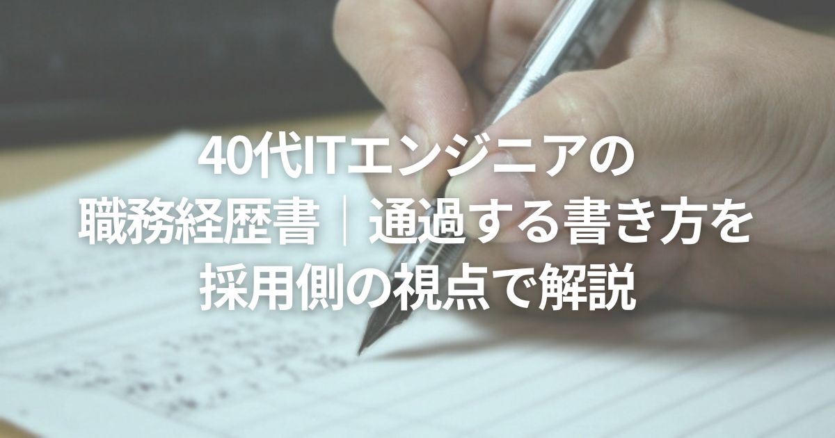 40代ITエンジニアの職務経歴書|通過する書き方を採用側の視点で解説