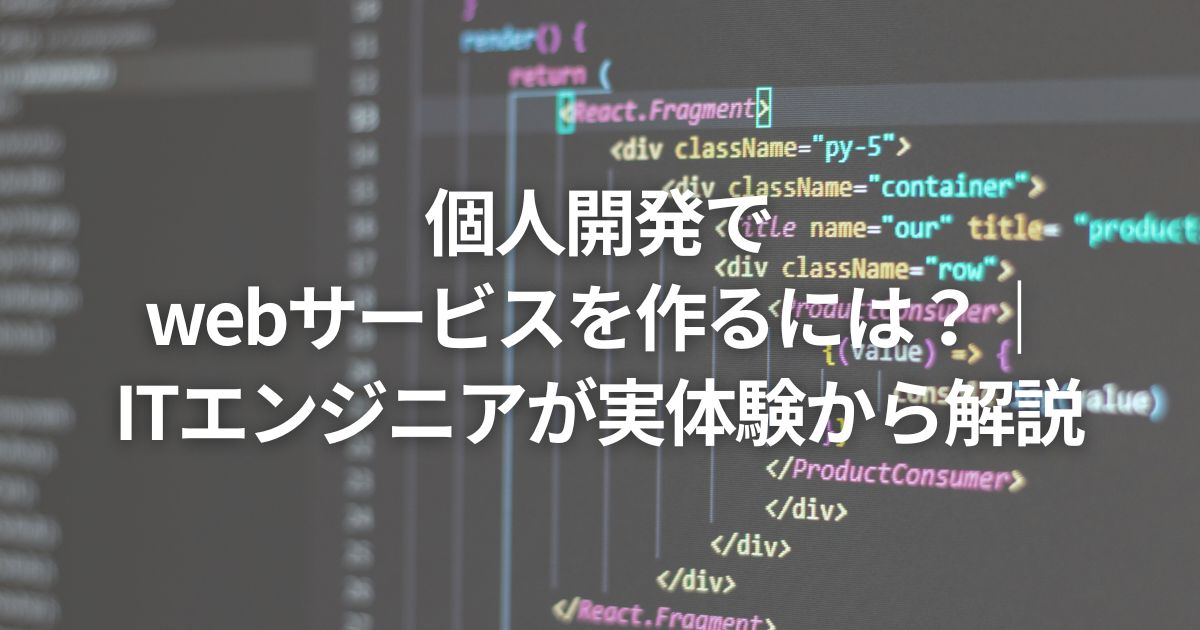 個人開発でwebサービスを作るには?|ITエンジニアが実体験から解説